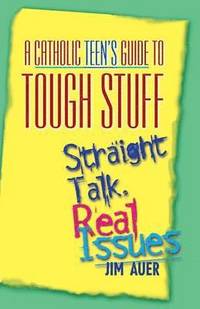 Catholic Teen's Guide to Tough Stuff: Straight Talk, Real Issues (h�ftad)