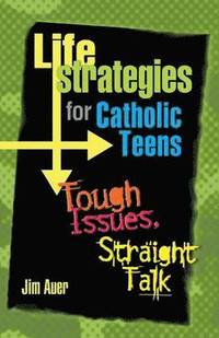 Life Strategies for Catholic Teens: Tough Issues, Straight Talk (h�ftad)