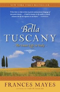Bella Tuscany: The Sweet Life in Italy (h�ftad)
