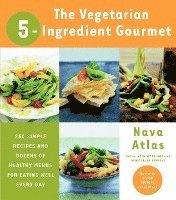 The Vegetarian 5-Ingredient Gourmet: 250 Simple Recipes and Dozens of Healthy Menus for Eating Well Every Day (inbunden)