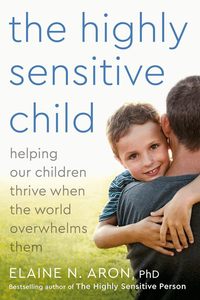 The Highly Sensitive Child: Helping Our Children Thrive When the World Overwhelms Them (h�ftad)