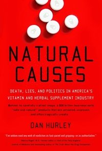 Natural Causes: Death, Lies and Politics in America's Vitamin and Herbal Supplement Industry (h�ftad)
