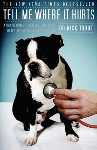 Tell Me Where It Hurts: A Day of Humor, Healing, and Hope in My Life as an Animal Surgeon (h�ftad)