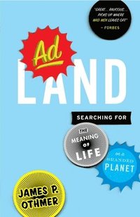 Adland: Searching for the Meaning of Life on a Branded Planet (h�ftad)