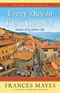 Every Day in Tuscany: Seasons of an Italian Life (h�ftad)