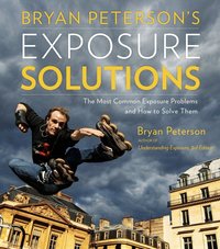 Bryan Peterson's Exposure Solutions: The Most Common Exposure Problems and How to Solve Them (h�ftad)