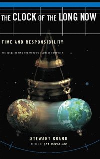 Clock Of The Long Now: Time And Responsibility: The Ideas Behind The World's Slowest Computer (h�ftad)
