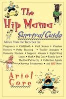 The Hip Mama Survival Guide: Advice from the Trenches On: Pregnancy, Childbirth, Cool Names, Clueless Doctors, Potty Training, Toddler (h�ftad)