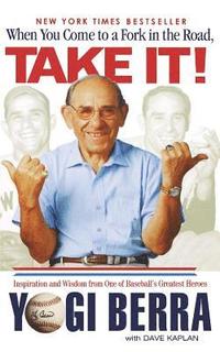When You Come to a Fork in the Road, Take It!: Inspiration and Wisdom from One of Baseball's Greatest Heros (h�ftad)