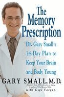 The Memory Prescription: Dr. Gary Small's 14-Day Plan to Keep Your Brain and Body Young