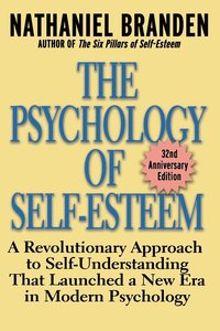 The Psychology of Self-Esteem: A Revolutionary Approach to Self-Understanding That Launched a New Era in Modern Psychology (h�ftad)