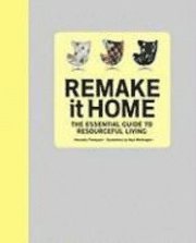Remake It Home: The Essential Guide to Resourceful Living (inbunden)