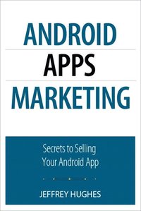 Android Apps Marketing: Secrets to Selling Your Android App (h�ftad)