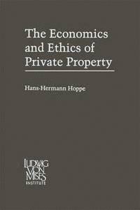 The Economics and Ethics of Private Property: Studies in Political Economy and Philosophy (h�ftad)