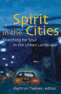 Spirit in the Cities Searching for Soul in the Urban Landscape (h�ftad)
