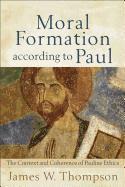 Moral Formation according to Paul  The Context and Coherence of Pauline Ethics