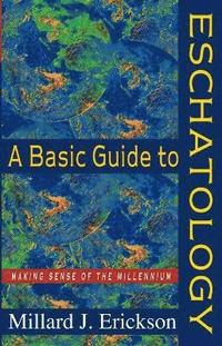 A Basic Guide to Eschatology  Making Sense of the Millennium
