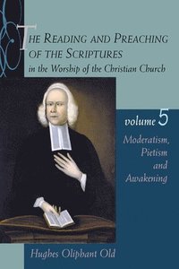 The Reading and Preaching of the Scriptures in the Worship of the Chri N Church Vol 5 Moderatism Pietism and Awakening: v. 5 (h�ftad)