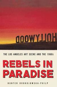 Rebels in Paradise: The Los Angeles Art Scene and the 1960s (inbunden)