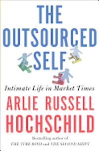 The Outsourced Self: Intimate Life in Market Times (h�ftad)