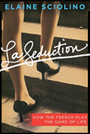La Seduction: How the French Play the Game of Life (inbunden)