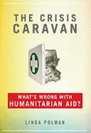 The Crisis Caravan: What's Wrong with Humanitarian Aid? (h�ftad)