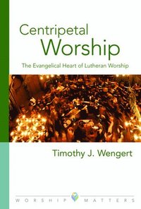 Centripetal Worship: The Evangelical Heart of Lutheran Worship (h�ftad)