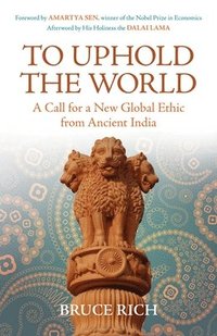 To Uphold the World: A Call for a New Global Ethic from Ancient India (h�ftad)