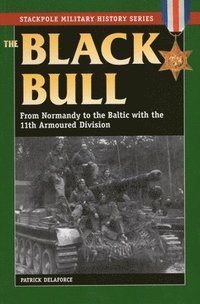 The Black Bull: From Normandy to the Baltic with the 11th Armoured Division (h�ftad)