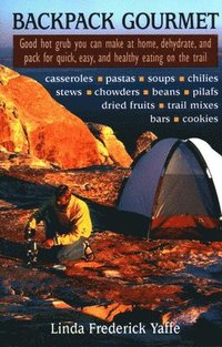 Backpack Gourmet - Good Hot Grub You Can Make at Home, Dehydrate, and Pack for Quick, Easy and Healthy Eating on the Trail (h�ftad)