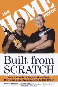 Built from Scratch: How a Couple of Regular Guys Grew the Home Depot from Nothing to $30 Billion (h�ftad)