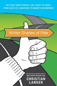 Whiter Shades of Pale: The Stuff White People Like, Coast to Coast, from Seattle's Sweaters to Maine's Microbrews (h�ftad)