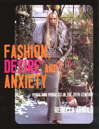 Fashion, Desire and Anxiety: Image and Morality in the 20th Century (h�ftad)