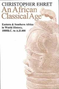 An  African Classical Age African Classical Age: Eastern and Southern Africa in World History 1000 BC to Ad 4eastern and Southern Africa in World Hist (h�ftad)