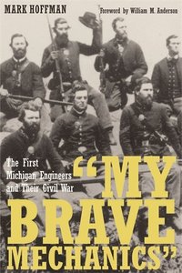 My Brave Mechanics: The First Michigan Engineers and Their Civil War (h�ftad)