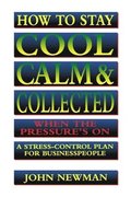 How to Stay Cool, Calm and   Collected When the Pressure's On