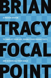 Focal Point - A Proven System to Simplify Your Life, Double Your Productivity, and Achieve All Your Goals (h�ftad)