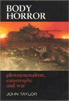 Body Horror: Photojournalism, Catastrophe and War (h�ftad)