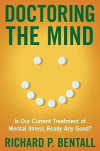 Doctoring the Mind: Is Our Current Treatment of Mental Illness Really Any Good? (inbunden)