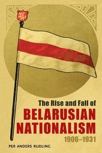 Bokomslag The Rise and Fall of Belarusian Nationalism, 1906-1931 (häftad)