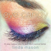 Eye Candy: 55 Easy Makeup Looks for Glam Lids and Luscious Lashes (h�ftad)