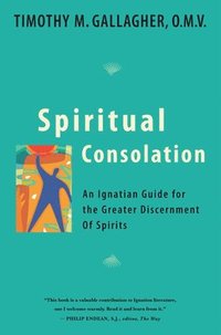 Spiritual Consolation: An Ignatian Guide for the Greater Discernment of Spirits (h�ftad)