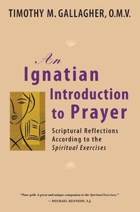 An Ignatian Introduction to Prayer: Scriptural Reflections According to the Spiritual Exercises (h�ftad)