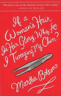 If a Woman's Hair is Her Glory, Why am I Tweezing My Chin? (h�ftad)