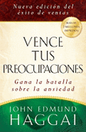 Vence Tus Preocupaciones: Gana la Batalla Sobre la Ansiedad = How to Win Over Worry (h�ftad)