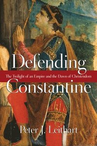 Defending Constantine: The Twilight of an Empire and the Dawn of Christendom (h�ftad)