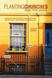 Planting Churches in the 21st Century: A Guide for Those Who Want Fresh Perspectives and New Ideas for Creating Congregations (h�ftad)