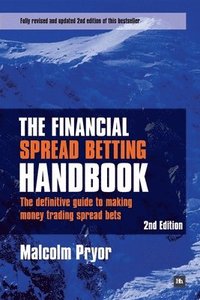 The Financial Spread Betting Handbook: The Definitive Guide to Making Money Trading Spread Bets 2nd Edition (h�ftad)