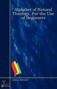 Alphabet of Natural Theology, For the Use of Beginners (h�ftad)