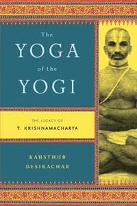 The Yoga of the Yogi: The Legacy of T. Krishnamacharya (h�ftad)